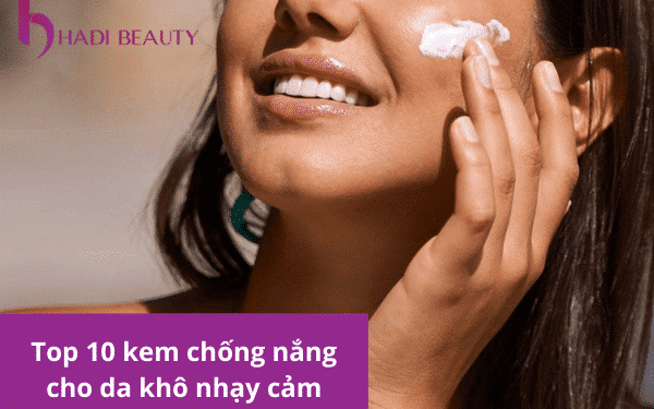 [REVIEW] Top 10 loại kem chống nắng cho da khô nhạy cảm 2025