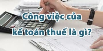 Kế Toán Thuế Là Gì? Kế Toán Thuế Làm Những Gì?